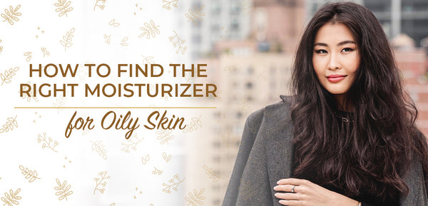 How to Find the Right Moisturizer for Oily Skin