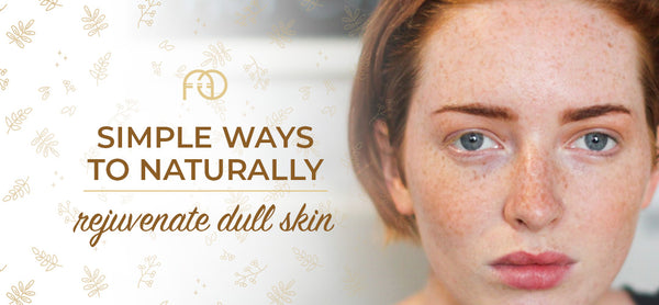 Simple Ways to Naturally Rejuvenate Dull Skin