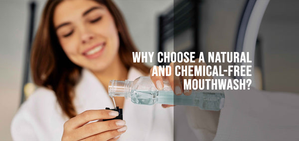 Why choose a natural and chemical-free mouthwash?